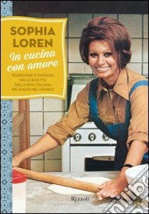 In cucina con amore. Tradizione e fantasia nelle ricette della diva più amata d'Italia. E-book. Formato EPUB ebook di Sophia Loren