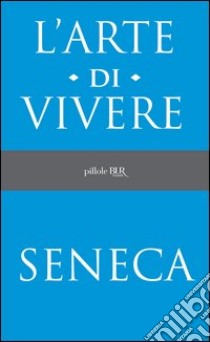 L'arte di vivere. E-book. Formato EPUB ebook di Lucio Anneo Seneca