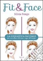 Fit&face. La ginnastica facciale per cancellare dal viso i segni del tempo. E-book. Formato PDF ebook