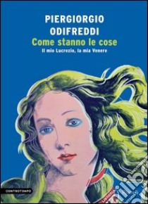 Come stanno le cose. Il mio Lucrezio, la mia Venere. E-book. Formato PDF ebook di Piergiorgio Odifreddi