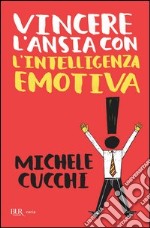 Vincere l'ansia con l'intelligenza emotiva. E-book. Formato PDF ebook