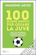 100 buoni motivi per odiare la Juve. E-book. Formato PDF ebook