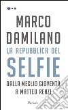 La Repubblica del selfie. Dalla meglio gioventù a Matteo Renzi. E-book. Formato EPUB ebook