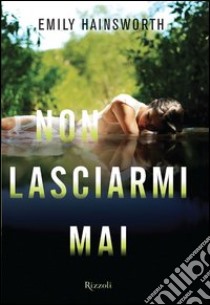 Non lasciarmi mai. E-book. Formato PDF ebook di Emily Hainsworth