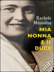 Mia nonna e il Duce. E-book. Formato PDF ebook di Rachele Mussolini