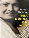 Mia nonna e il Duce. E-book. Formato PDF ebook di Rachele Mussolini