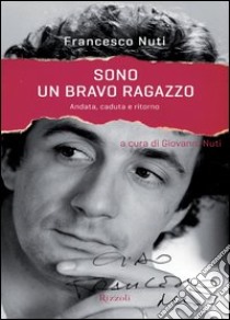 Sono un bravo ragazzo. Andata, caduta e ritorno. E-book. Formato PDF ebook di Francesco Nuti