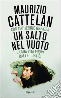 Un salto nel vuoto. La mia vita fuori dalle cornici. E-book. Formato PDF ebook di Maurizio Cattelan