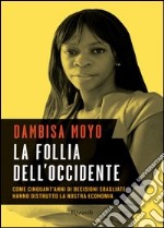 La follia dell'Occidente. Come cinquant'anni di decisioni sbagliate hanno distrutto la nostra economia. E-book. Formato PDF