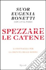 Spezzare le catene. La battaglia per la dignità delle donne. E-book. Formato PDF ebook