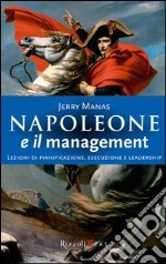 Napoleone e il management. Lezioni di pianificazione, esecuzione e leadership. E-book. Formato PDF ebook