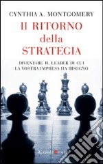 Il ritorno della strategia. Diventare il leader di cui la vostra impresa ha bisogno. E-book. Formato PDF ebook