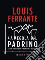 La regola del Padrino. Lezioni di Cosa Nostra per i business «regolari». E-book. Formato PDF ebook