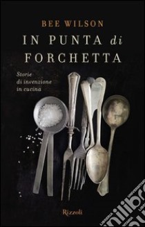 In punta di forchetta. Storie di invenzione in cucina. E-book. Formato EPUB ebook di Bee Wilson