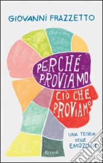 Perchè proviamo ciò che proviamo. Una teoria delle emozioni. E-book. Formato PDF ebook di Giovanni Frazzetto