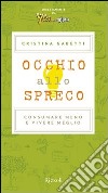 Occhio allo spreco. Consumare meno e vivere meglio. E-book. Formato PDF ebook