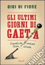 Gli ultimi giorni di Gaeta. L'assedio che condannò l'Italia all'Unità. E-book. Formato PDF