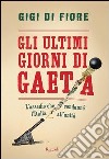 Gli ultimi giorni di Gaeta. L'assedio che condannò l'Italia all'Unità. E-book. Formato PDF ebook di Gigi Di Fiore