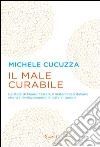 Il male curabile. La sfida di Mauro Ferrari, il matematico italiano che sta rivoluzionando la lotta ai tumori. E-book. Formato PDF ebook