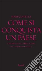 Come si conquista un paese. I sei mesi in cui Berlusconi ha cambiato l'Italia. E-book. Formato PDF ebook