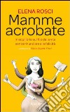 Mamme acrobate. In equilibrio sul filo della vita senza rinunciare alla felicità. E-book. Formato PDF ebook