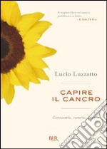 Capire il cancro. Conoscerlo, curarlo, guarire. E-book. Formato PDF ebook