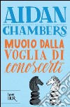 Muoio dalla voglia di conoscerti. E-book. Formato EPUB ebook di Aidan Chambers