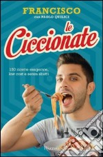 Le ciccionate. 140 ricette esagerate, low cost e senza «sbatti». E-book. Formato EPUB ebook