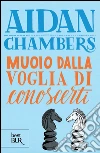 Muoio dalla voglia di conoscerti. E-book. Formato PDF ebook di Aidan Chambers