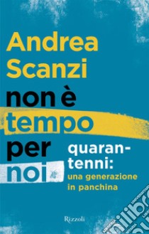 Non è tempo per noi. Quarantenni: una generazione in panchina. E-book. Formato EPUB ebook di Andrea Scanzi