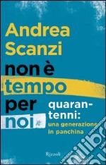 Non è tempo per noi. Quarantenni: una generazione in panchina. E-book. Formato PDF ebook