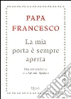 La mia porta è sempre aperta. Un conversazione con Antonio Spadaro. E-book. Formato EPUB ebook di Francesco (Jorge Mario Bergoglio)
