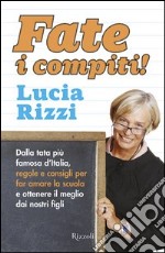 Fate i compiti! Dalla tata più famosa d'Italia, regole e consigli per far amare la scuola e ottenere il meglio dai nostri figli. E-book. Formato PDF ebook