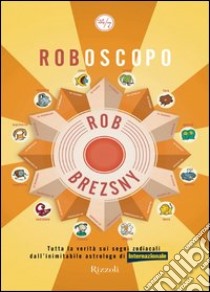 Roboscopo. Tutta la verità sui segni zodiacali dall'astrologo di Internazionale. E-book. Formato PDF ebook di Robert Brezsny