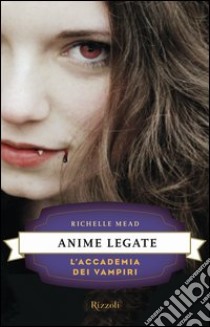 Anime legate. L'accademia dei vampiri. E-book. Formato PDF ebook di Richelle Mead