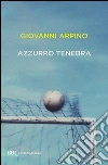 Azzurro tenebra. E-book. Formato PDF ebook di Giovanni Arpino
