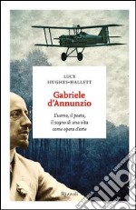 Gabriele D'Annunzio. L'uomo, il poeta, il sogno di una vita come opera d'arte. E-book. Formato EPUB ebook