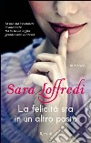 La felicità sta in un altro posto. E-book. Formato EPUB ebook di Sara Loffredi