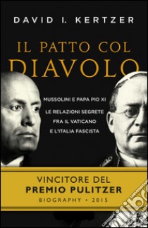 Il patto col diavolo. Mussolini e papa Pio XI. Le relazioni segrete fra il Vaticano e l'Italia fascista. E-book. Formato PDF ebook di David I. Kertzer