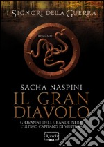 Il gran diavolo. Giovanni dalle Bande Nere, l'ultimo capitano di ventura. I signori della guerra. E-book. Formato EPUB ebook