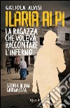 Ilaria Alpi. La ragazza che voleva raccontare l'inferno. E-book. Formato EPUB ebook di Gigliola Alvisi