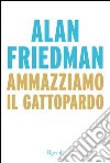 Ammazziamo il gattopardo. E-book. Formato PDF ebook di Alan Friedman