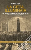 La città illuminata. L'intuizione di Giuseppe Colombo, la Edison e l'elettrificazione dell'Italia. E-book. Formato EPUB ebook di Stefano Righi