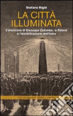 La città illuminata. L'intuizione di Giuseppe Colombo, la Edison e l'elettrificazione dell'Italia. E-book. Formato PDF ebook