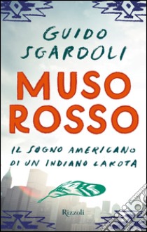 Muso Rosso. Il sogno americano di un indiano Lakota. E-book. Formato PDF ebook di Guido Sgardoli