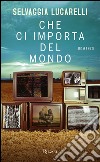 Che ci importa del mondo. E-book. Formato PDF ebook di Selvaggia Lucarelli