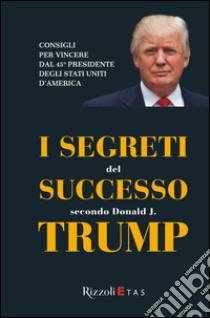 I segreti del successo secondo Donald J. Trump. E-book. Formato PDF ebook di Donald J. Trump