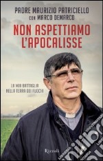 Non aspettiamo l'apocalisse. La mia battaglia nella terra dei fuochi. E-book. Formato EPUB ebook