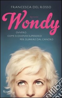 Wondy. Ovvero come si diventa supereroi per guarire dal cancro. E-book. Formato PDF ebook di Francesca Del Rosso