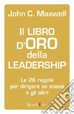 Il libro d'oro della leadership. Le 26 regole per dirigere se stessi e gli altri. E-book. Formato EPUB ebook